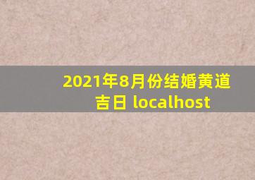 2021年8月份结婚黄道吉日 localhost